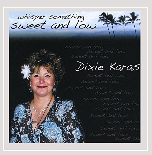 Dixie Karas/Whisper Something Sweet & Low