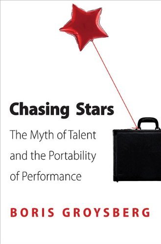 Boris Groysberg/Chasing Stars@ The Myth of Talent and the Portability of Perform