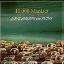 10000 Maniacs/Love Among The Ruins