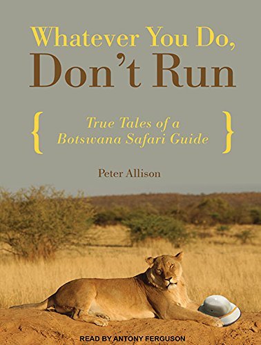 Peter Allison/Whatever You Do, Don't Run@ True Tales of a Botswana Safari Guide@MP3 - CD  MP3 CD