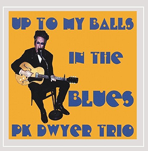 Pk Trio Dwyer/Up To My Balls In Blues