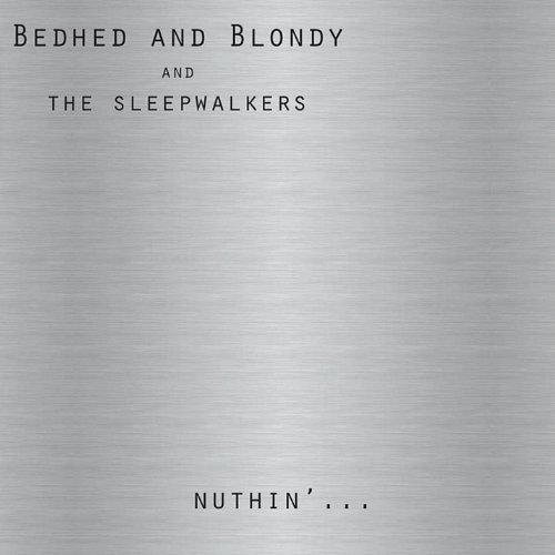 Bedhed & Blondy & The Sleepwal/Nuthin'