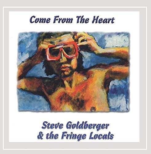 Steve Goldberger & The Fringe Locals/Come From The Heart