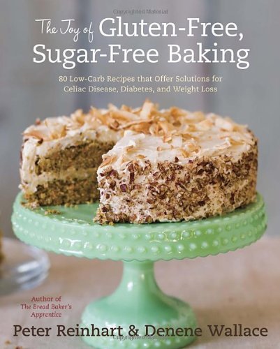 Peter Reinhart/Joy Of Gluten-Free,Sugar-Free Baking,The@80 Low-Carb Recipes That Offer Solutions For Celi