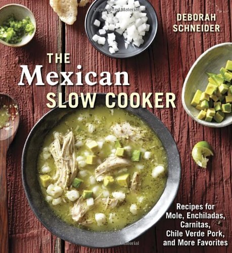 Deborah Schneider The Mexican Slow Cooker Recipes For Mole Enchiladas Carnitas Chile Ver 