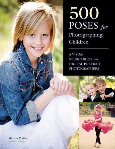 Michelle Perkins/500 Poses for Photographing Children@ A Visual Sourcebook for Digital Portrait Photogra