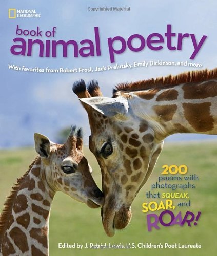 J. Patrick Lewis National Geographic Book Of Animal Poetry 200 Poems With Photographs That Squeak Soar And 