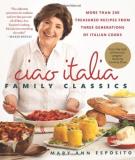 Mary Ann Esposito Ciao Italia Family Classics More Than 200 Treasured Recipes From Three Genera 