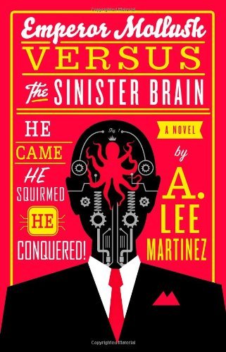 A. Lee Martinez/Emperor Mollusk Versus the Sinister Brain@New