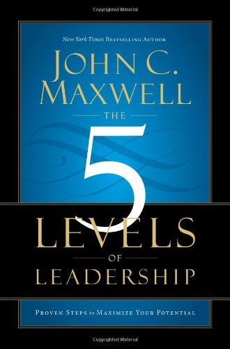 John C. Maxwell/The 5 Levels of Leadership@ Proven Steps to Maximize Your Potential