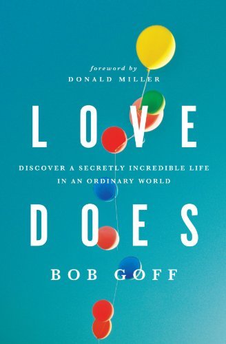 Bob Goff/Love Does@Discover a Secretly Incredible Life in an Ordinar