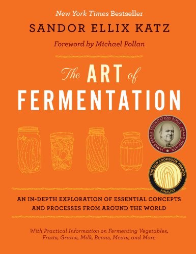 Sandor Ellix Katz Art Of Fermentation The An In Depth Exploration Of Essential Concepts And 