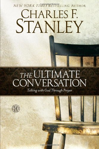 Charles F. Stanley/The Ultimate Conversation@ Talking with God Through Prayer