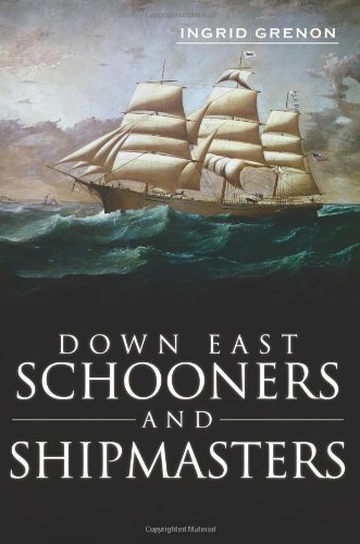 Ingrid Grenon Down East Schooners And Shipmasters 