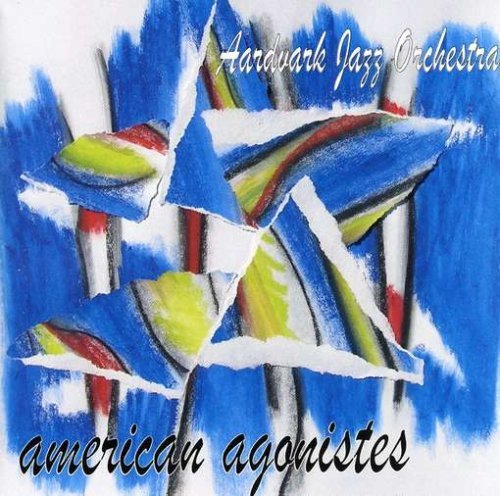 Aardvark Jazz Orchestra/American Agonistes