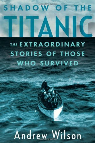 Andrew Wilson Shadow Of The Titanic The Extraordinary Stories Of Those Who Survived 