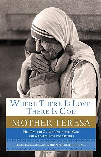 Mother Teresa/Where There Is Love, There Is God@ Her Path to Closer Union with God and Greater Lov