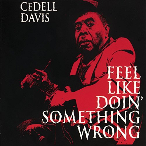 Cedell Davis/Feel Like Doin' Something Wron