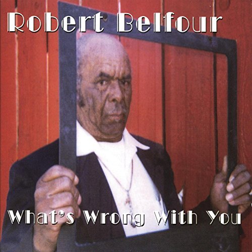 Robert Belfour/What's Wrong With You