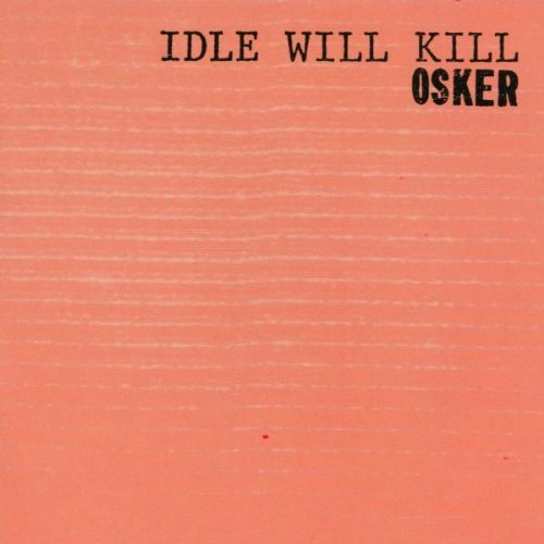 Osker Idle Will Kill 