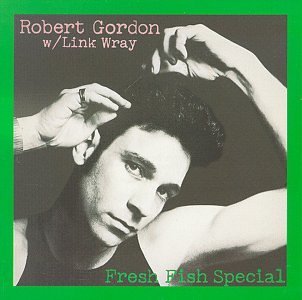 Robert Gordon/Fresh Fish Special@Feat. Link Wray