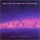 Jerry Goodman/On The Future Of Aviation