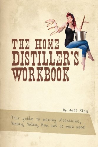 Jeff King/The Home Distiller's Workbook@Your Guide to Making Moonshine, Whisky, Vodka, R