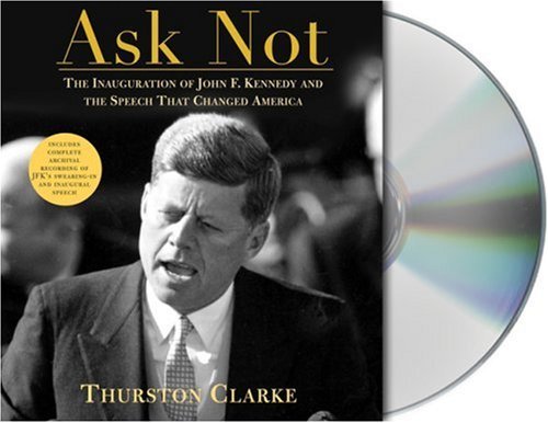 Thurston Clarke/Ask Not: The Inauguration Of John F. Kennedy And T