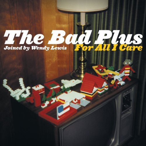 Bad Plus/For All I Care