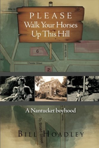 Bill Hoadley/Please Walk Your Horses Up This Hill@ A Nantucket Boyhood