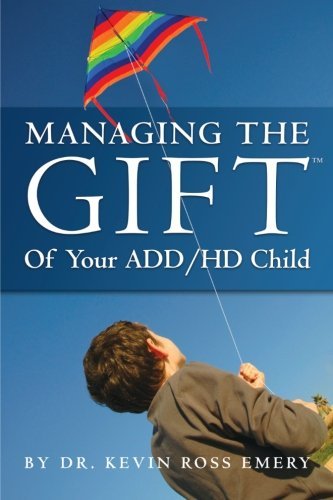 Kevin Ross Emery Managing The Gift(tm) Of Your Add Hd Child 