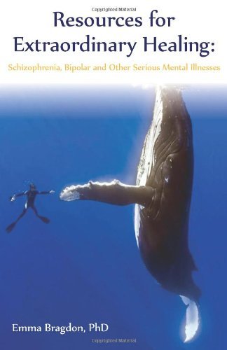 Emma Bragdon Phd Resources For Extraordinary Healing Schizophrenia Bipolar And Other Serious Mental I 