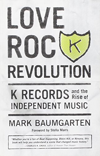 Mark Baumgarten/Love Rock Revolution@K Records And The Rise Of Independent Music