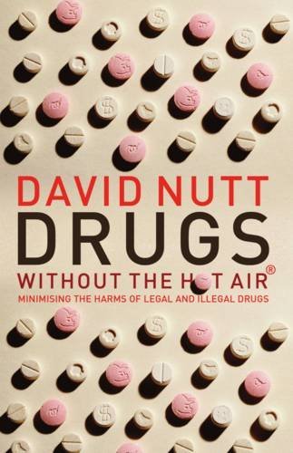 David Nutt Drugs Without The Hot Air Minimising The Harms Of Legal And Illegal Drugs 