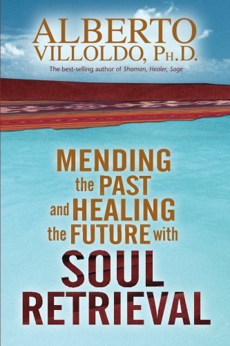 Alberto Villoldo/Mending the Past & Healing the Future with Soul Re