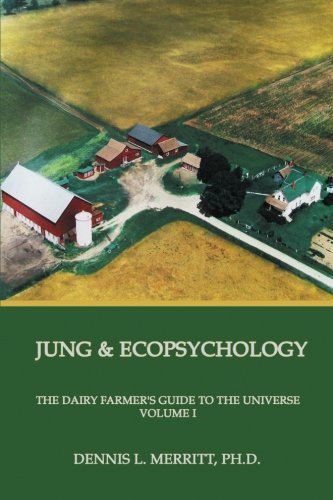Dennis L. Merritt/Jung and Ecopsychology@ The Dairy Farmer's Guide to the Universe Volume I