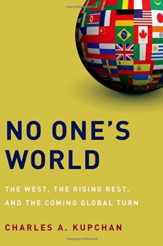 Charles A. Kupchan/No One's World@ The West, the Rising Rest, and the Coming Global
