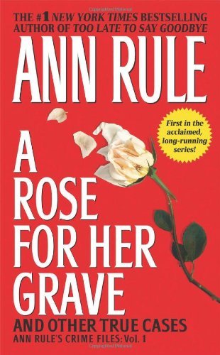 Ann Rule/A Rose for Her Grave & Other True Cases, 1