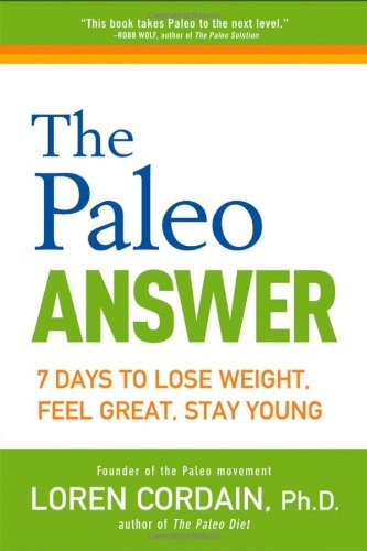 Loren Cordain/The Paleo Answer@7 Days to Lose Weight, Feel Great, Stay Young