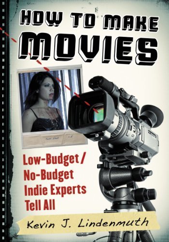 Kevin J. Lindenmuth How To Make Movies Low Budget No Budget Indie Experts Tell All 