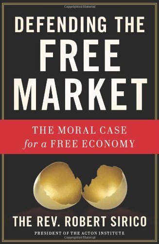 Robert Sirico/Defending the Free Market@ The Moral Case for a Free Economy