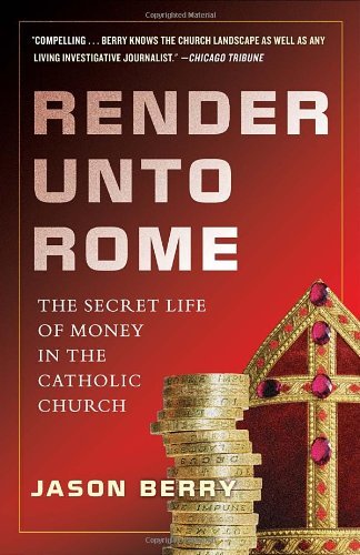 Jason Berry/Render Unto Rome@ The Secret Life of Money in the Catholic Church
