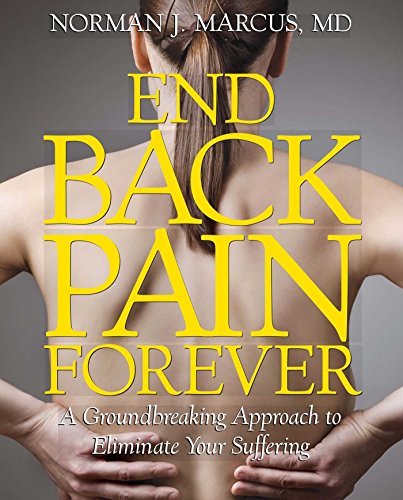 Norman J. Marcus End Back Pain Forever A Groundbreaking Approach To Eliminate Your Suffe 