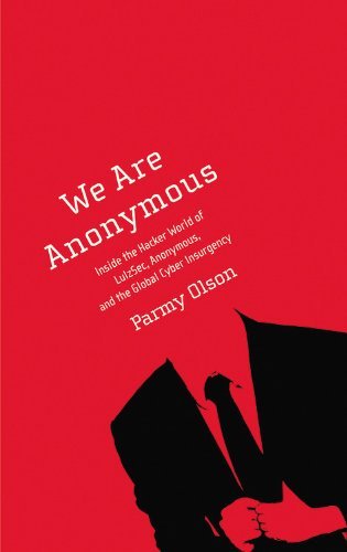 Parmy Olson/We Are Anonymous@ Inside the Hacker World of Lulzsec, Anonymous, an