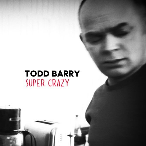 Todd Barry Super Crazy Explicit Version 