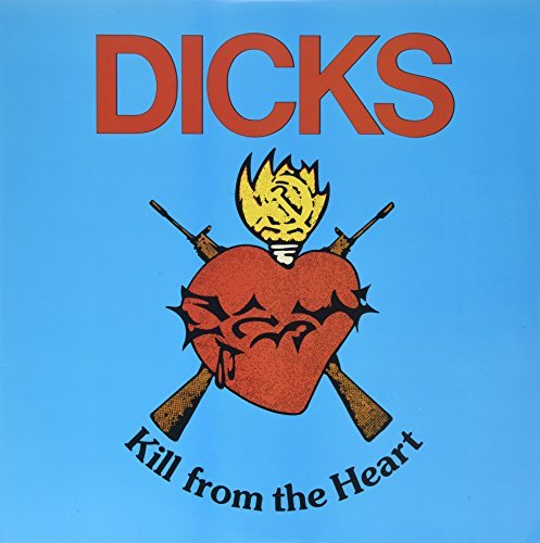 Dicks/Kill From The Heart