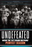 Mike Freeman Undefeated Inside The 1972 Miami Dolphins' Perfect Season 