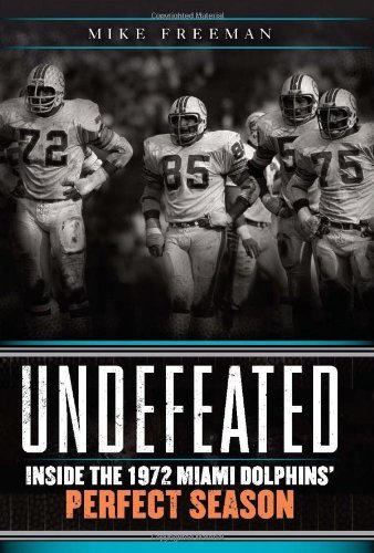 Mike Freeman Undefeated Inside The 1972 Miami Dolphins' Perfect Season 