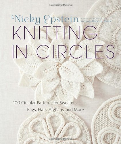 Nicky Epstein Knitting In Circles 100 Circular Patterns For Sweaters Bags Hats A 