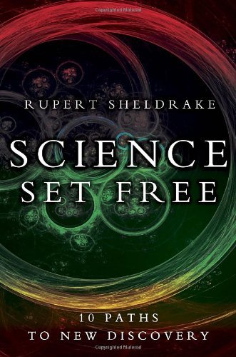 Rupert Sheldrake/Science Set Free@ 10 Paths to New Discovery